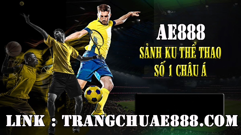 TRANG CHỦ AE888 - Sảnh Cá Cược Thể Thao Uy Tín Nhất Châu Á